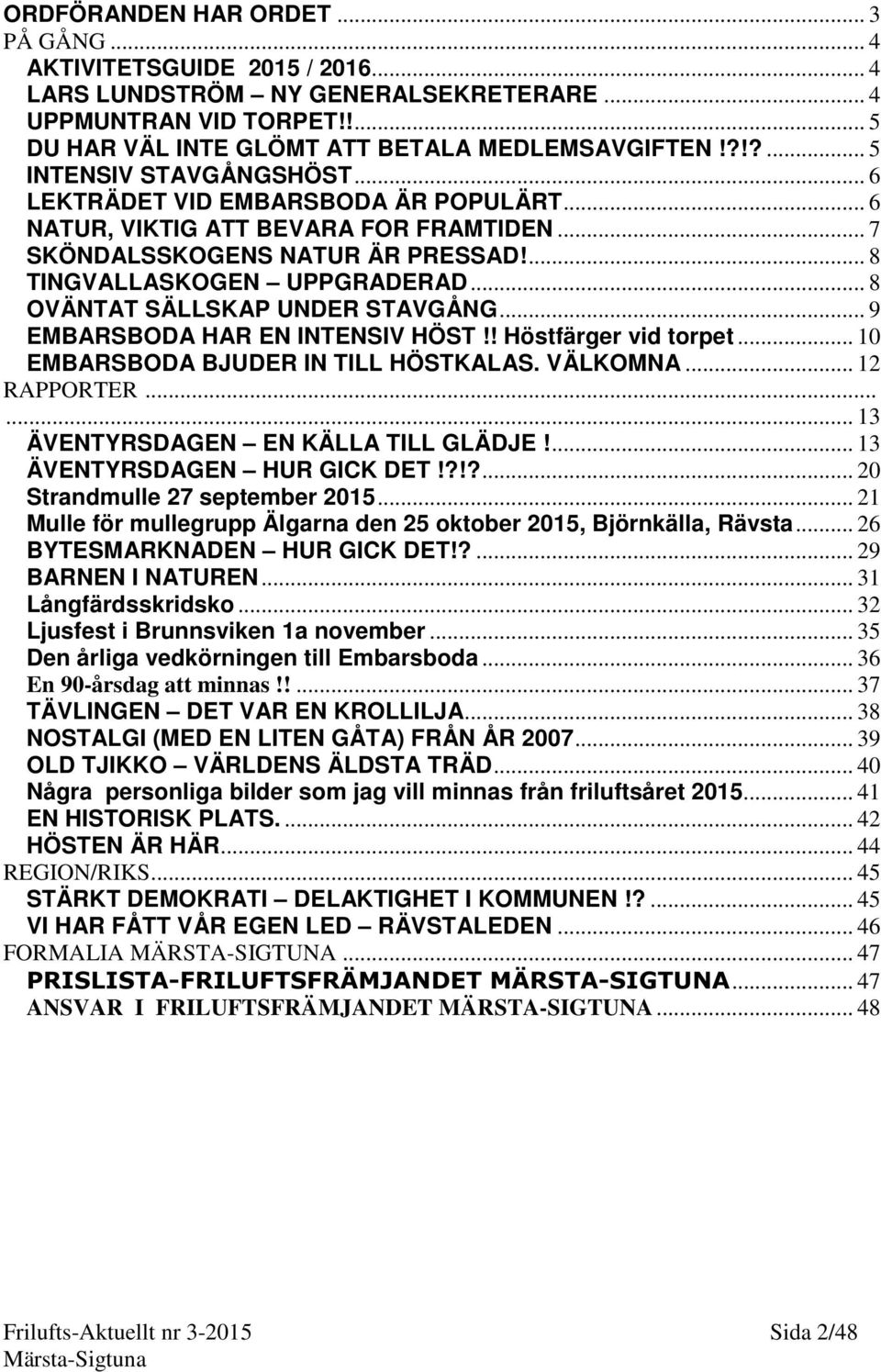 .. 8 OVÄNTAT SÄLLSKAP UNDER STAVGÅNG... 9 EMBARSBODA HAR EN INTENSIV HÖST!! Höstfärger vid torpet... 10 EMBARSBODA BJUDER IN TILL HÖSTKALAS. VÄLKOMNA... 12 RAPPORTER.