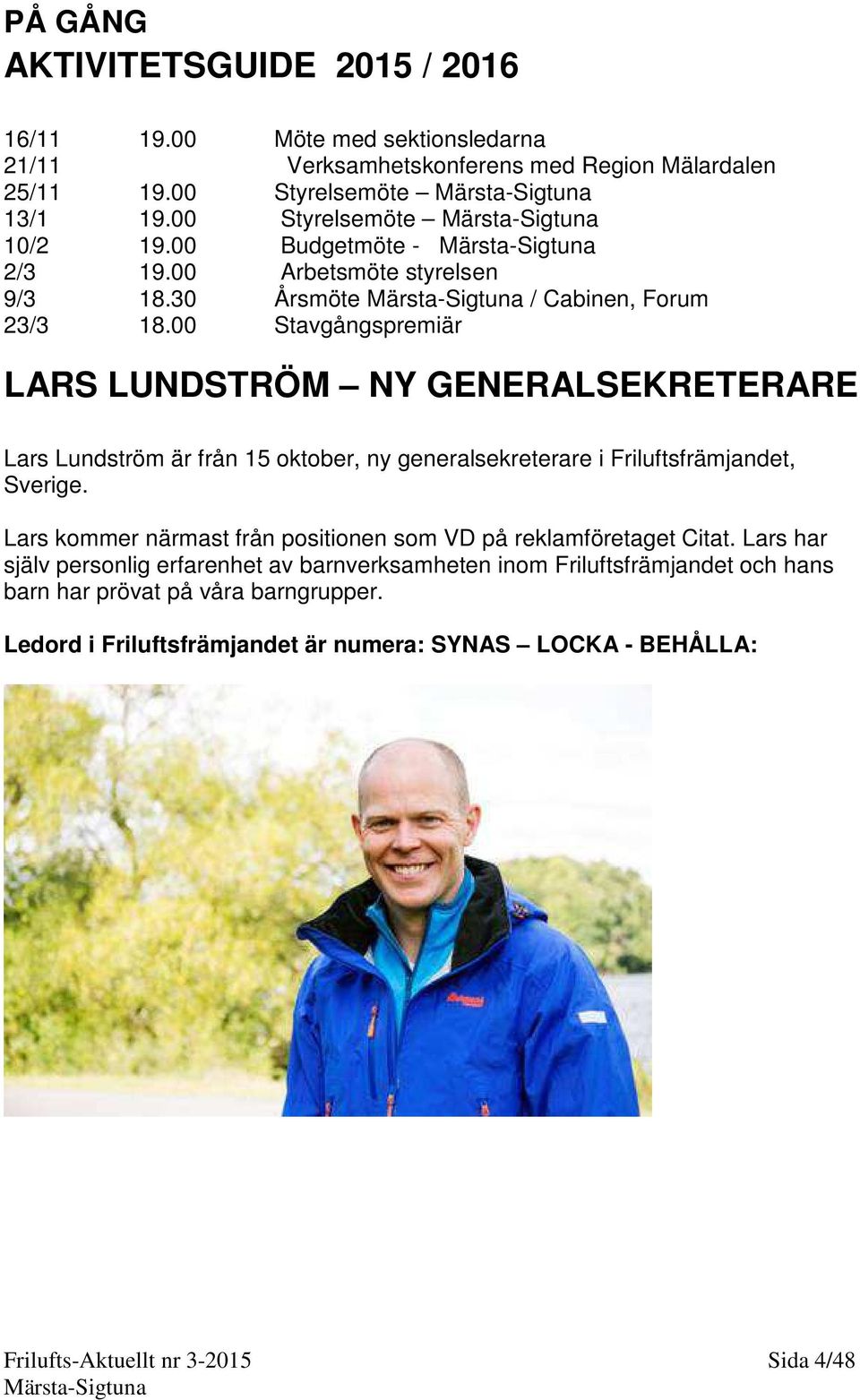00 Stavgångspremiär LARS LUNDSTRÖM NY GENERALSEKRETERARE Lars Lundström är från 15 oktober, ny generalsekreterare i Friluftsfrämjandet, Sverige.
