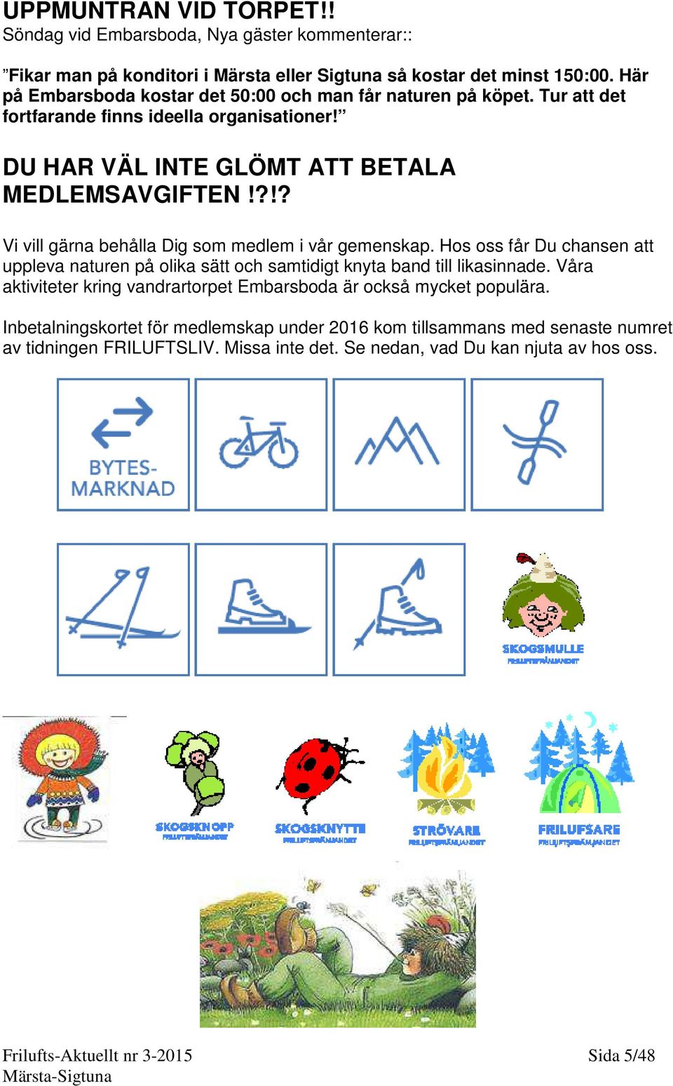 ?!? Vi vill gärna behålla Dig som medlem i vår gemenskap. Hos oss får Du chansen att uppleva naturen på olika sätt och samtidigt knyta band till likasinnade.
