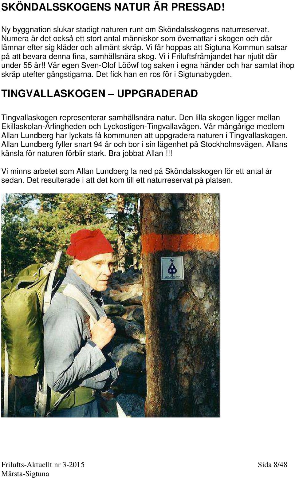 Vi får hoppas att Sigtuna Kommun satsar på att bevara denna fina, samhällsnära skog. Vi i Friluftsfrämjandet har njutit där under 55 år!
