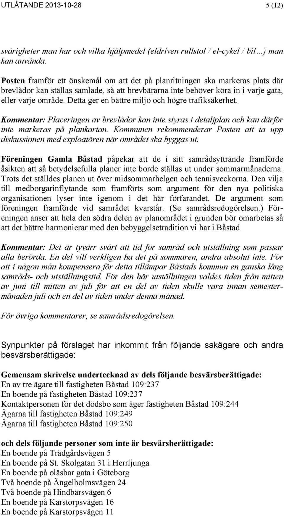 Detta ger en bättre miljö och högre trafiksäkerhet. Kommentar: Placeringen av brevlådor kan inte styras i detaljplan och kan därför inte markeras på plankartan.