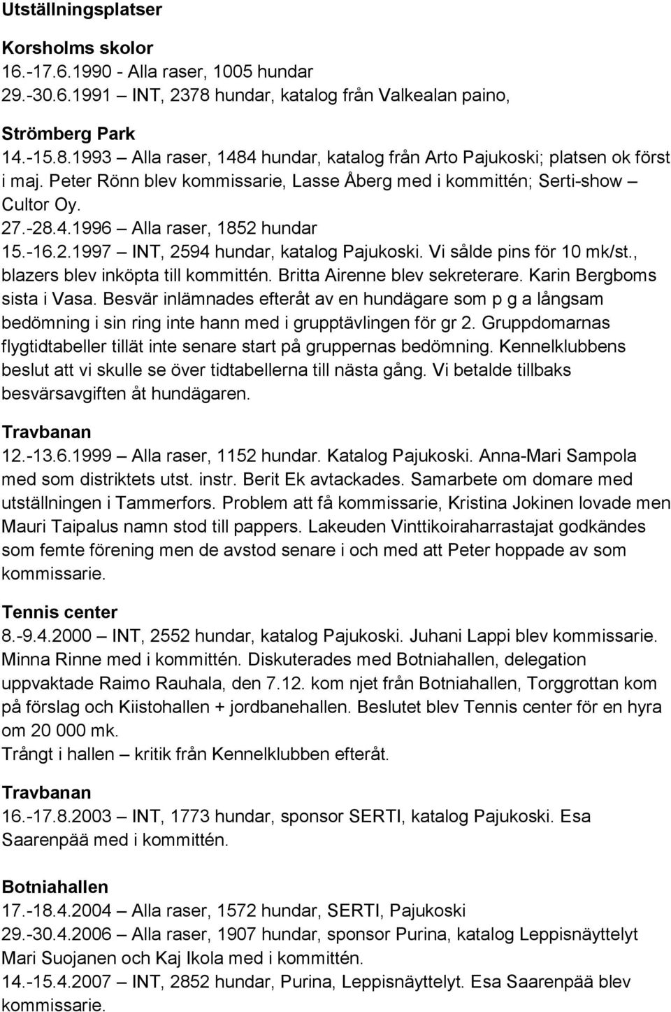 , blazers blev inköpta till kommittén. Britta Airenne blev sekreterare. Karin Bergboms sista i Vasa.
