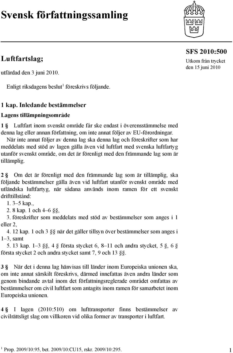 När inte annat följer av denna lag ska denna lag och föreskrifter som har meddelats med stöd av lagen gälla även vid luftfart med svenska luftfartyg utanför svenskt område, om det är förenligt med