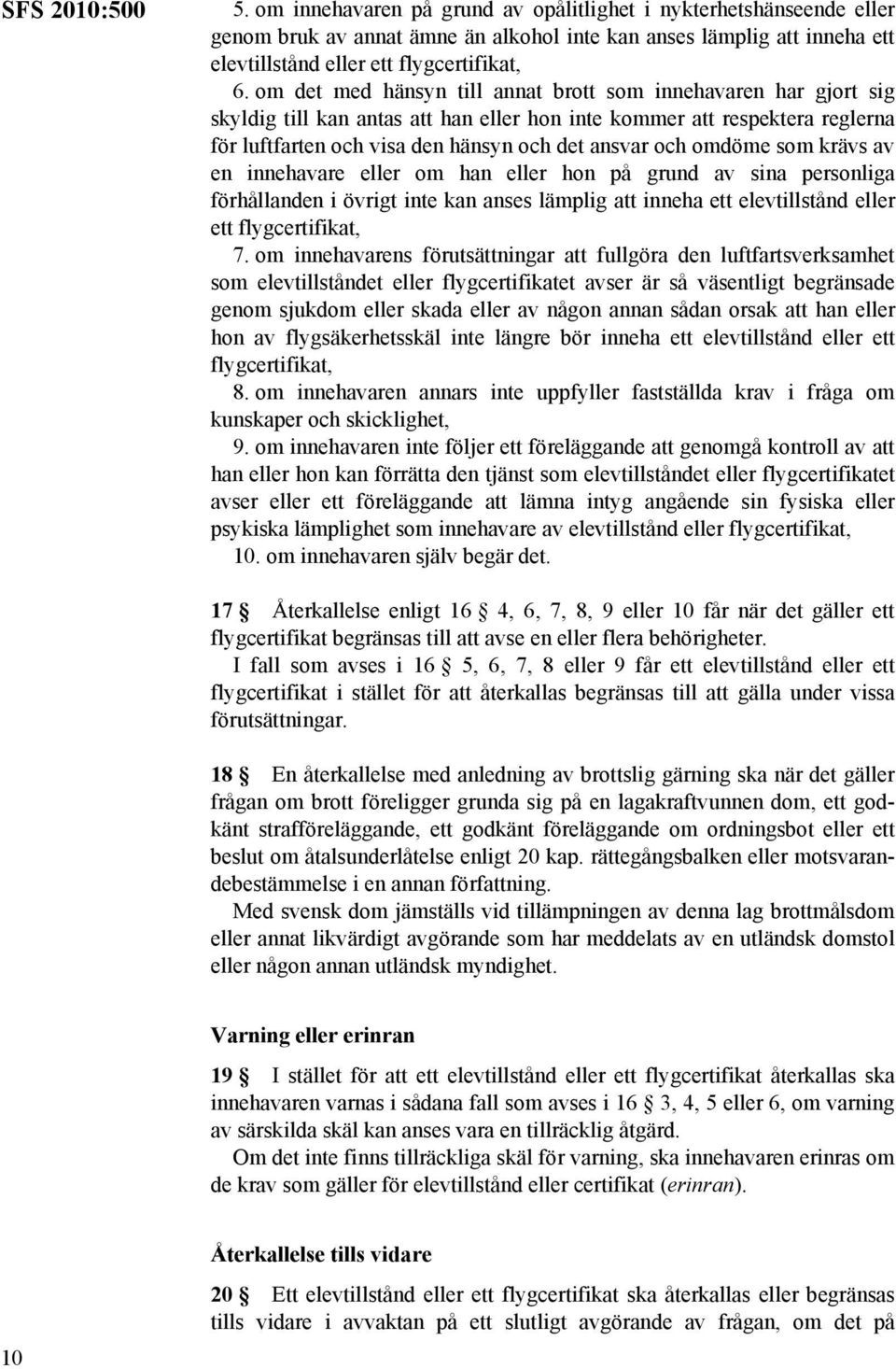 omdöme som krävs av en innehavare eller om han eller hon på grund av sina personliga förhållanden i övrigt inte kan anses lämplig att inneha ett elevtillstånd eller ett flygcertifikat, 7.