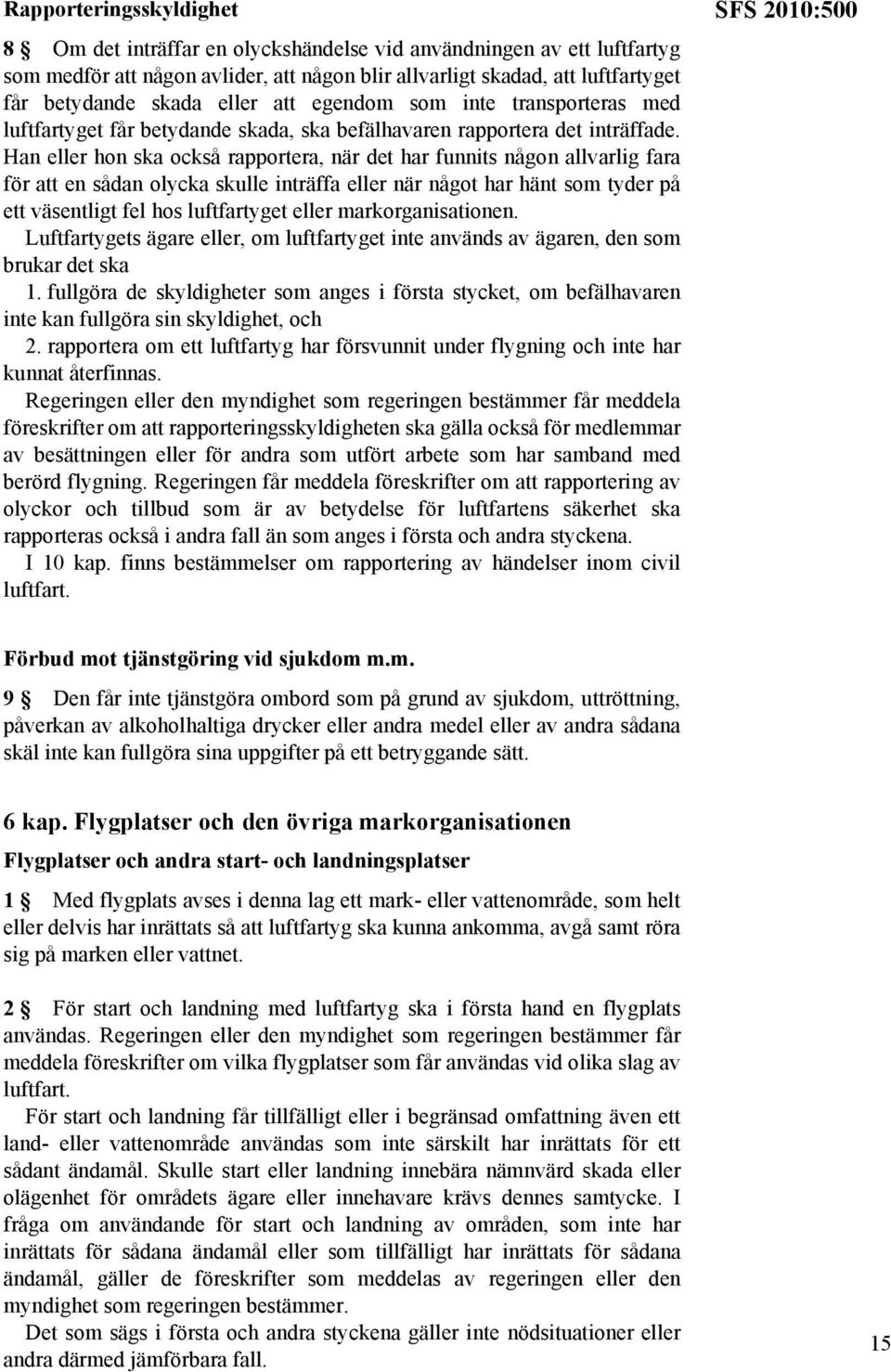 Han eller hon ska också rapportera, när det har funnits någon allvarlig fara för att en sådan olycka skulle inträffa eller när något har hänt som tyder på ett väsentligt fel hos luftfartyget eller