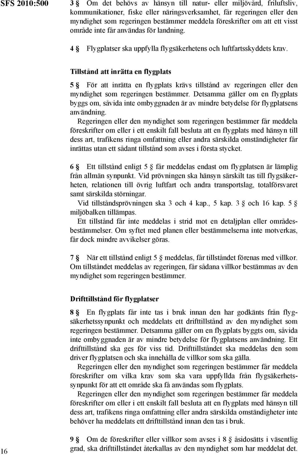 Tillstånd att inrätta en flygplats 5 För att inrätta en flygplats krävs tillstånd av regeringen eller den myndighet som regeringen bestämmer.