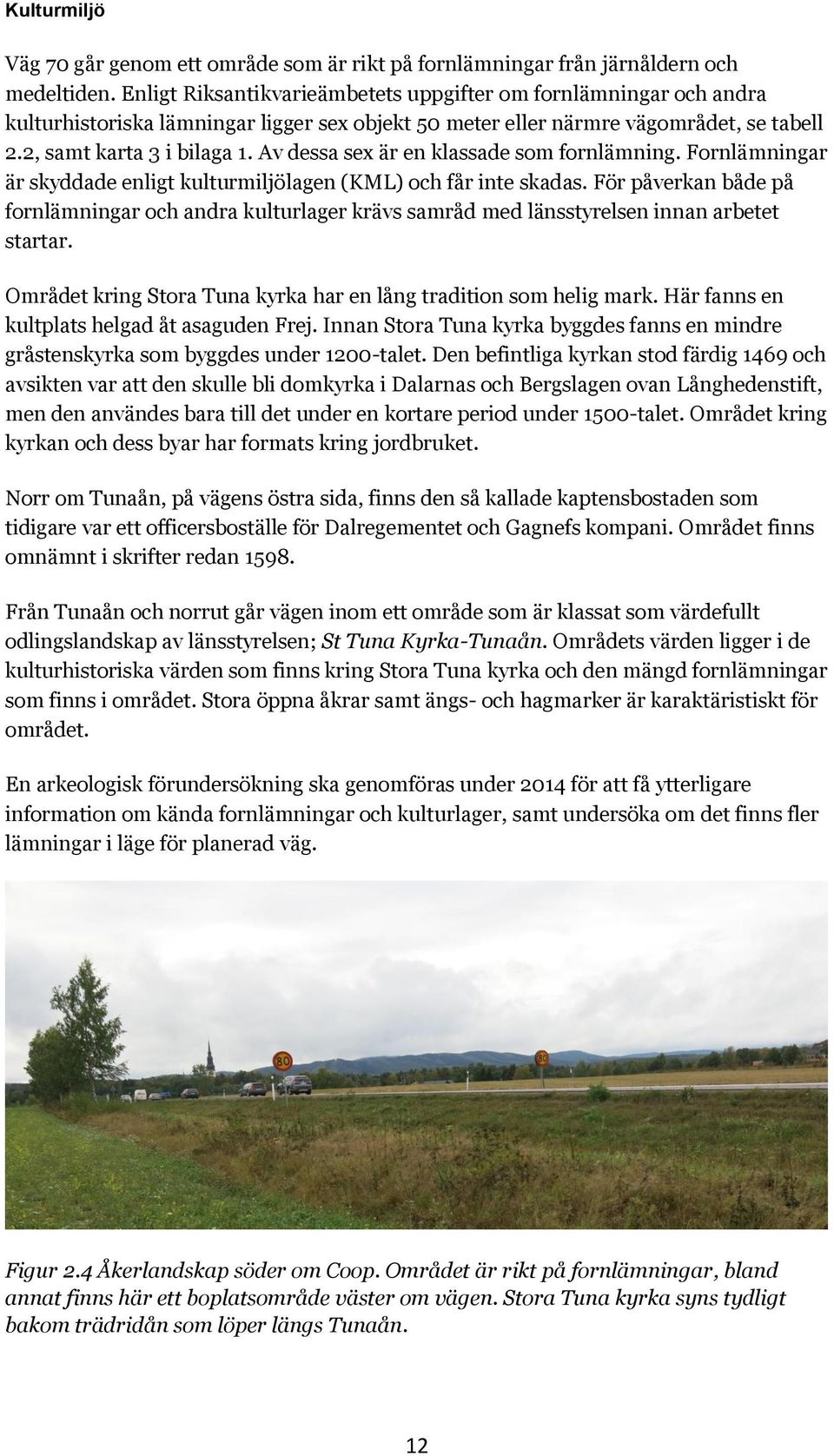 Av dessa sex är en klassade som fornlämning. Fornlämningar är skyddade enligt kulturmiljölagen (KML) och får inte skadas.
