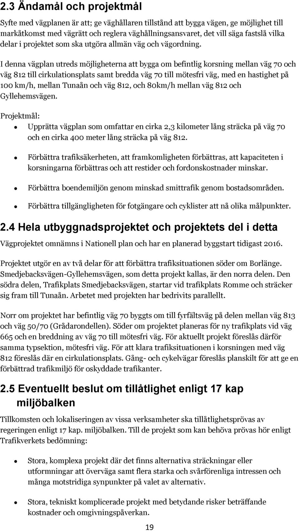 I denna vägplan utreds möjligheterna att bygga om befintlig korsning mellan väg 70 och väg 812 till cirkulationsplats samt bredda väg 70 till mötesfri väg, med en hastighet på 100 km/h, mellan Tunaån