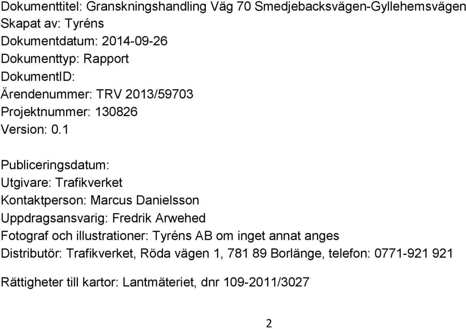 1 Publiceringsdatum: Utgivare: Trafikverket Kontaktperson: Marcus Danielsson Uppdragsansvarig: Fredrik Arwehed Fotograf och