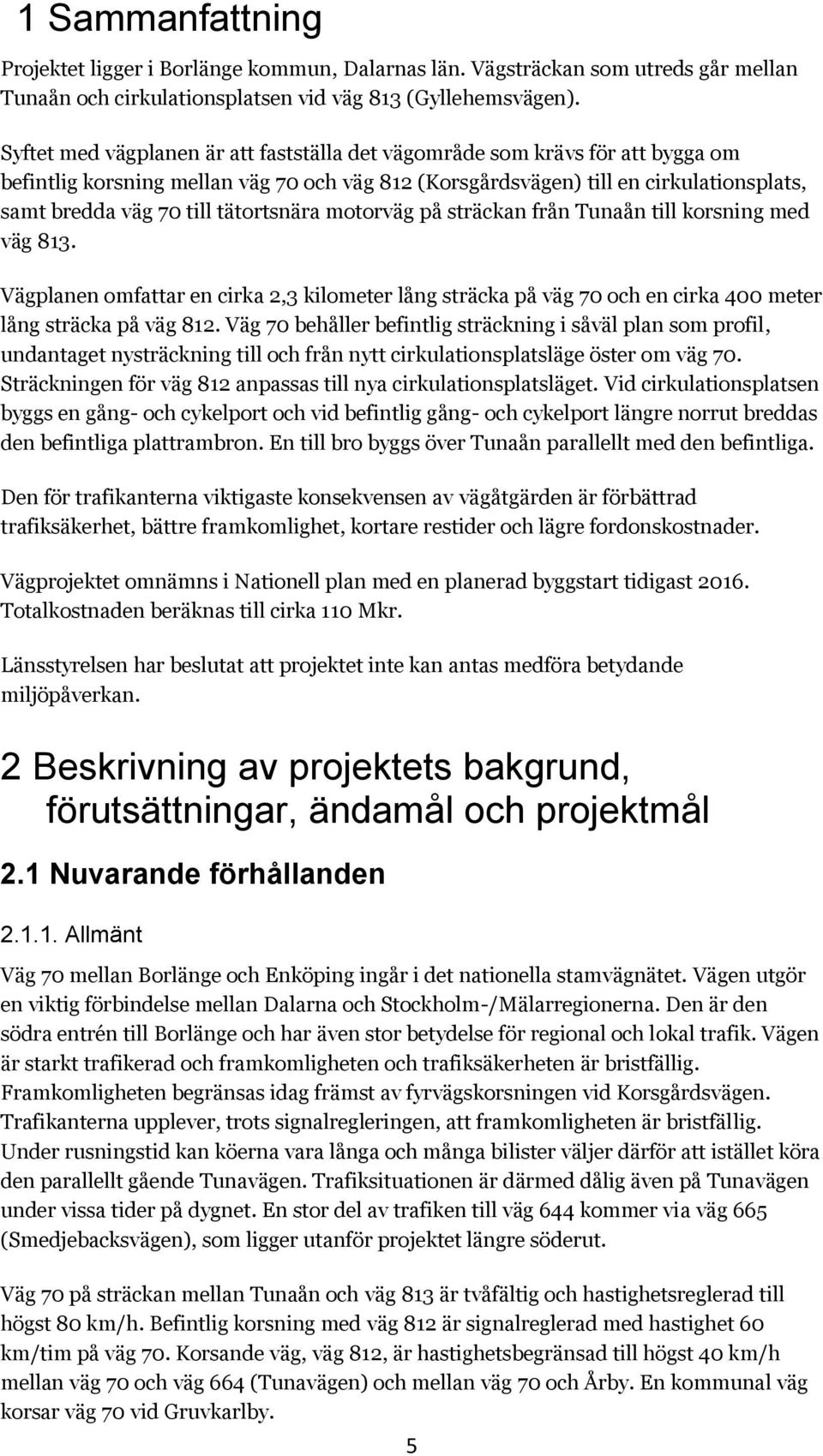 tätortsnära motorväg på sträckan från Tunaån till korsning med väg 813. Vägplanen omfattar en cirka 2,3 kilometer lång sträcka på väg 70 och en cirka 400 meter lång sträcka på väg 812.
