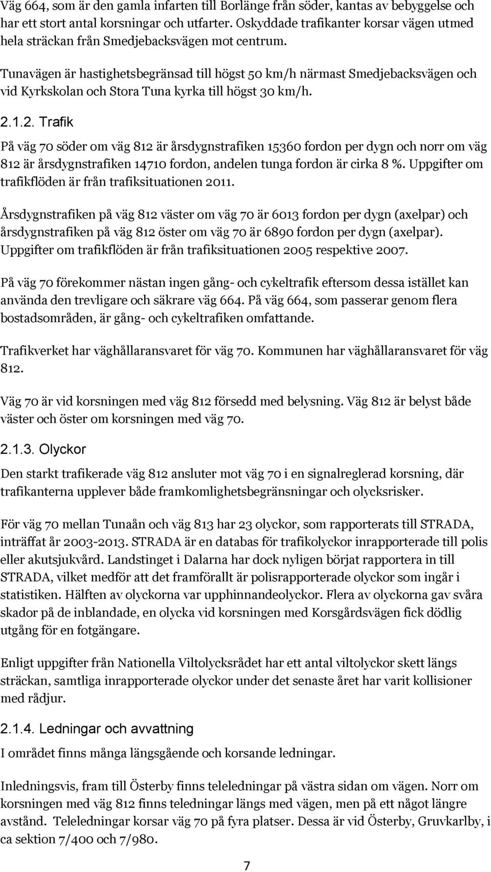 Tunavägen är hastighetsbegränsad till högst 50 km/h närmast Smedjebacksvägen och vid Kyrkskolan och Stora Tuna kyrka till högst 30 km/h. 2.
