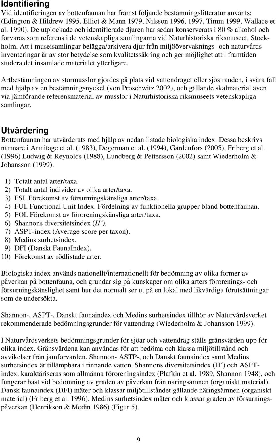 Att i museisamlingar belägga/arkivera djur från miljöövervaknings- och naturvårdsinventeringar är av stor betydelse som kvalitetssäkring och ger möjlighet att i framtiden studera det insamlade