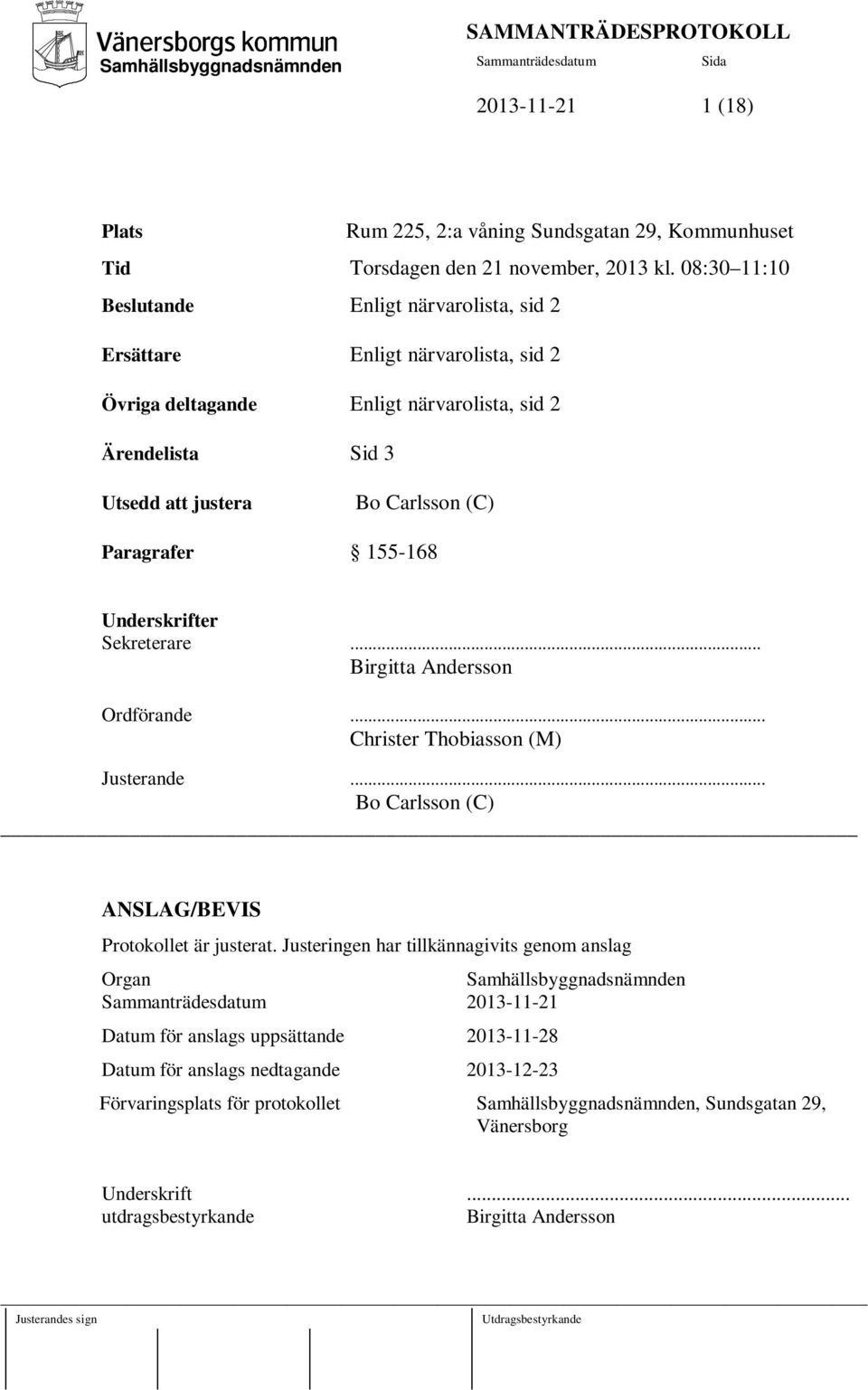 Paragrafer 155-168 Underskrifter Sekreterare... Birgitta Andersson Ordförande... Christer Thobiasson (M) Justerande... Bo Carlsson (C) ANSLAG/BEVIS Protokollet är justerat.