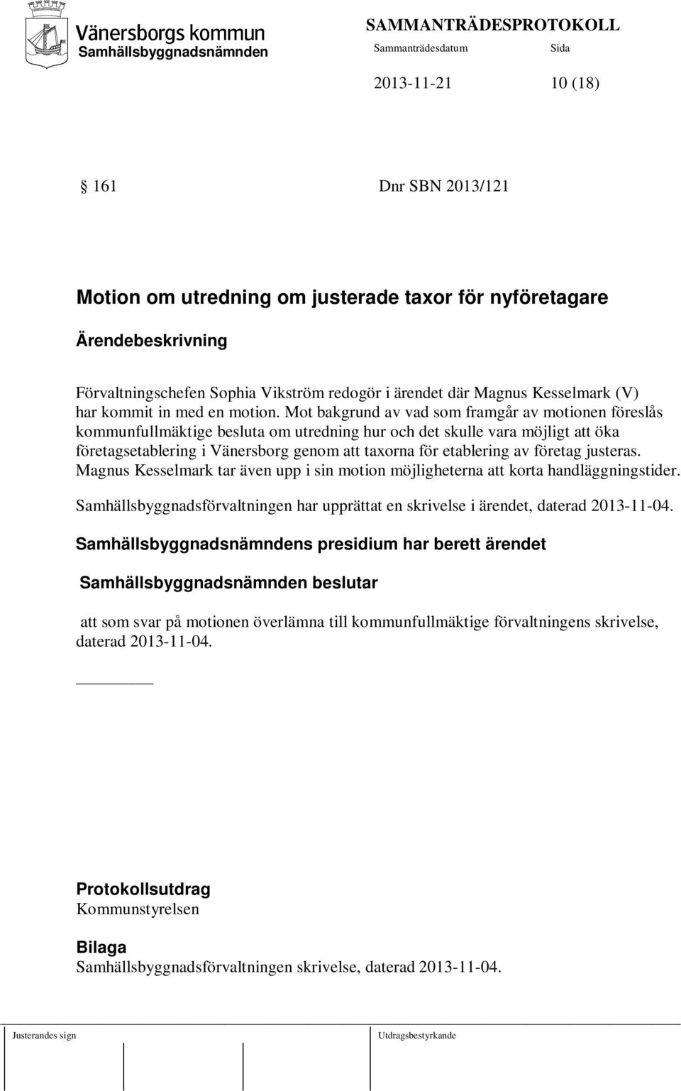 Mot bakgrund av vad som framgår av motionen föreslås kommunfullmäktige besluta om utredning hur och det skulle vara möjligt att öka företagsetablering i Vänersborg genom att taxorna för etablering av