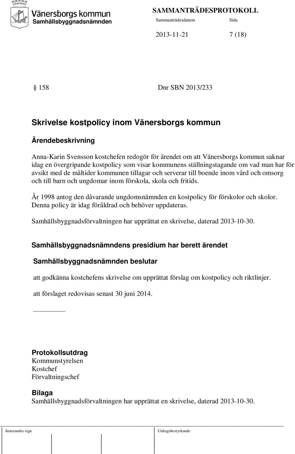 fritids. År 1998 antog den dåvarande ungdomsnämnden en kostpolicy för förskolor och skolor. Denna policy är idag föråldrad och behöver uppdateras.