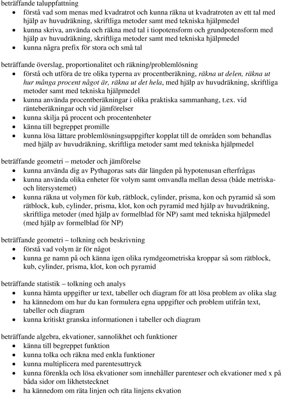proportionalitet och räkning/problemlösning förstå och utföra de tre olika typerna av procentberäkning, räkna ut delen, räkna ut hur många procent något är, räkna ut det hela, med hjälp av