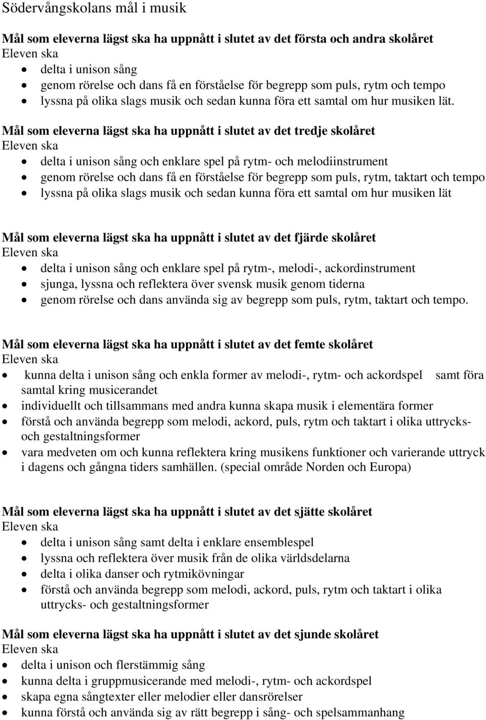 Mål som eleverna lägst ska ha uppnått i slutet av det tredje skolåret delta i unison sång och enklare spel på rytm- och melodiinstrument genom rörelse och dans få en förståelse för begrepp som puls,