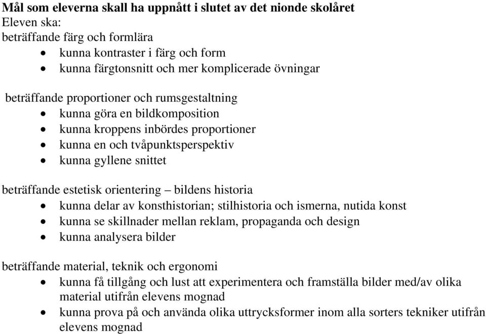 historia kunna delar av konsthistorian; stilhistoria och ismerna, nutida konst kunna se skillnader mellan reklam, propaganda och design kunna analysera bilder beträffande material, teknik och