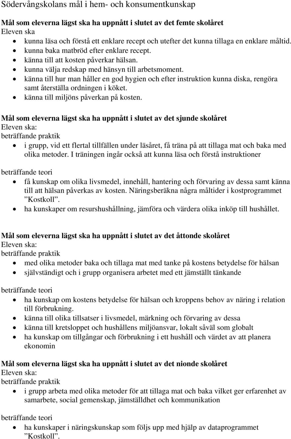 känna till hur man håller en god hygien och efter instruktion kunna diska, rengöra samt återställa ordningen i köket. känna till miljöns påverkan på kosten.