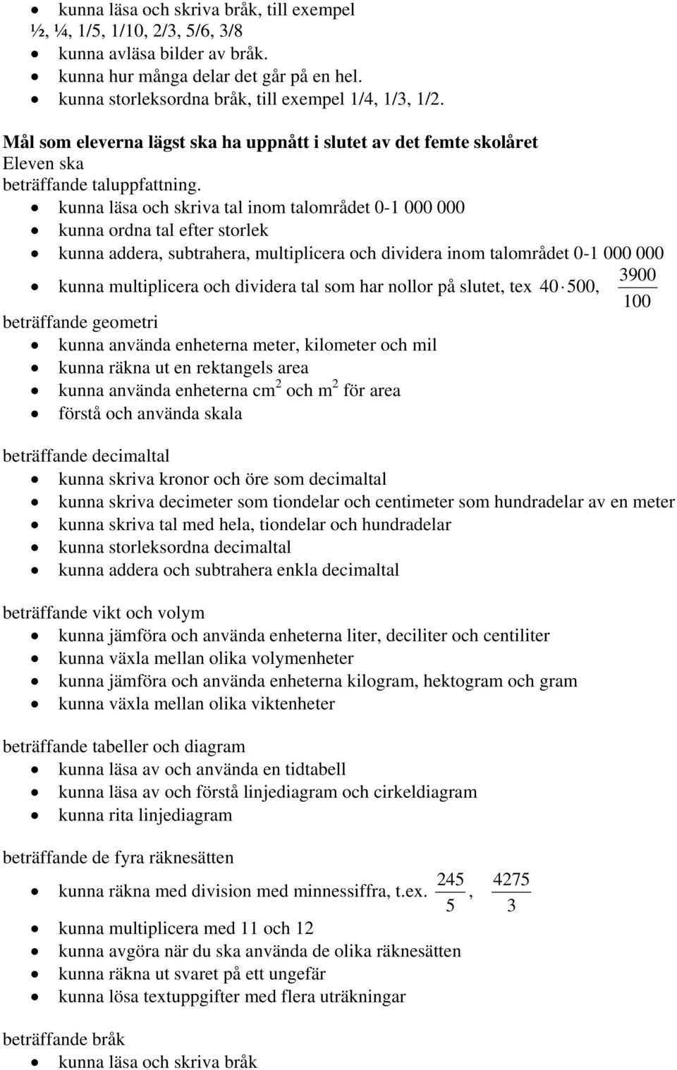 kunna läsa och skriva tal inom talområdet 0-1 000 000 kunna ordna tal efter storlek kunna addera, subtrahera, multiplicera och dividera inom talområdet 0-1 000 000 kunna multiplicera och dividera tal