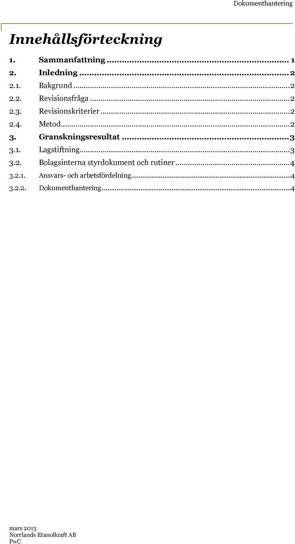 Lagstiftning...3 3.2. Bolagsinterna styrdokument och rutiner...4 3.2.1.