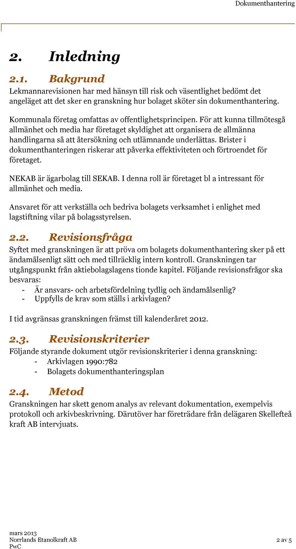 För att kunna tillmötesgå allmänhet och media har företaget skyldighet att organisera de allmänna handlingarna så att återsökning och utlämnande underlättas.