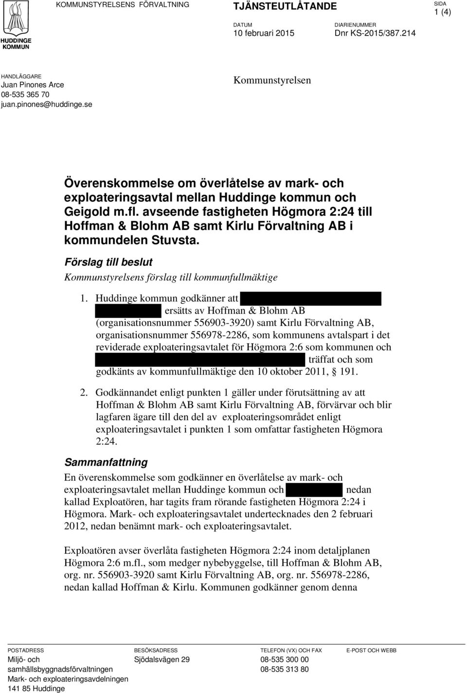 avseende fastigheten Högmora 2:24 till Hoffman & Blohm AB samt Kirlu Förvaltning AB i kommundelen Stuvsta. Förslag till beslut Kommunstyrelsens förslag till kommunfullmäktige 1.