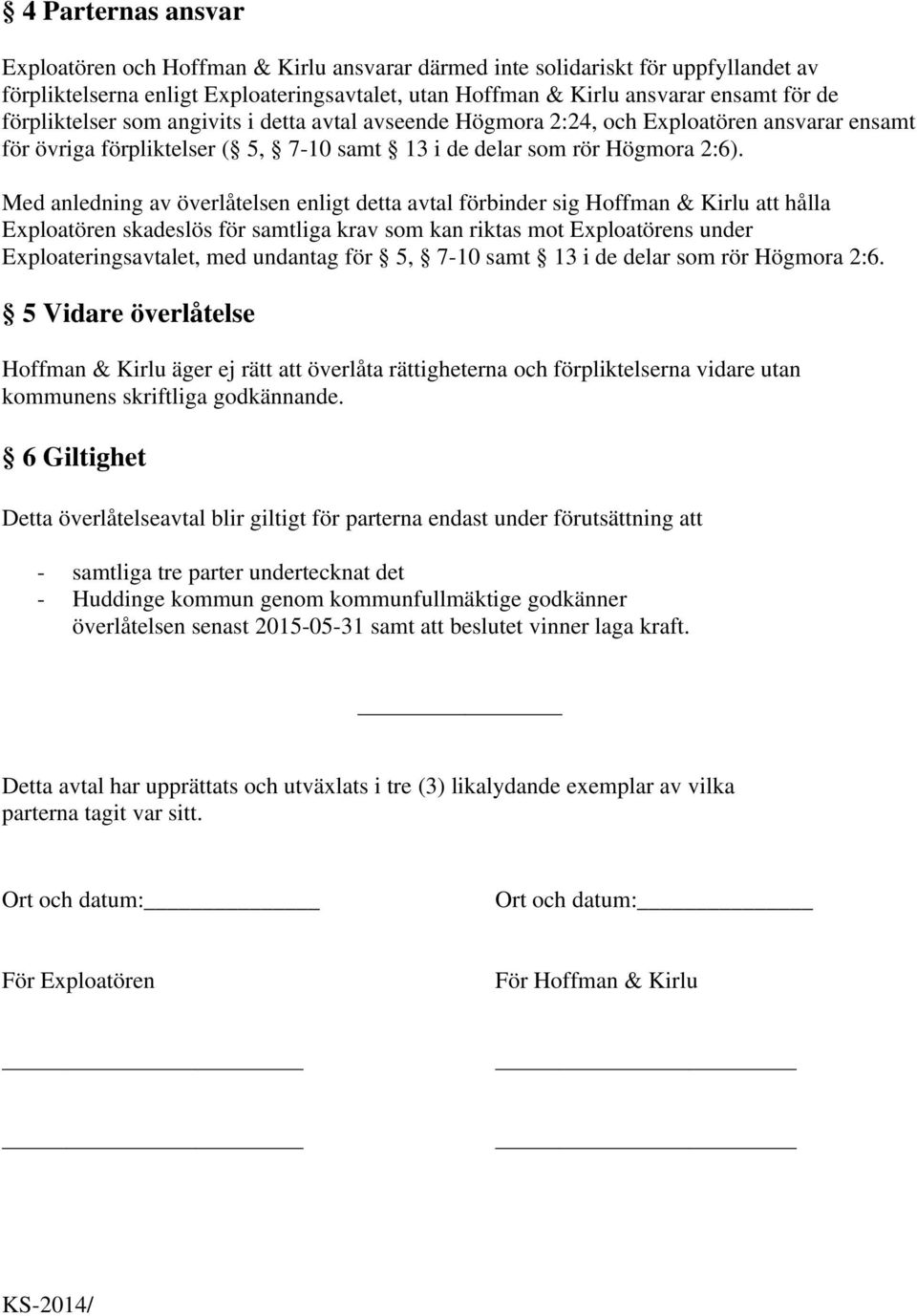 Med anledning av överlåtelsen enligt detta avtal förbinder sig Hoffman & Kirlu att hålla Exploatören skadeslös för samtliga krav som kan riktas mot Exploatörens under Exploateringsavtalet, med