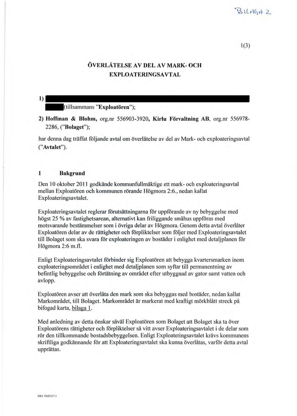 l Bakgrund Den l O oktober 20 Il godkände kommunfullmäktige ett mark- och exploateringsavtal mellan Exploatören och kommunen rörande Högmora 2:6., nedan kallat Exploateringsavtalet.