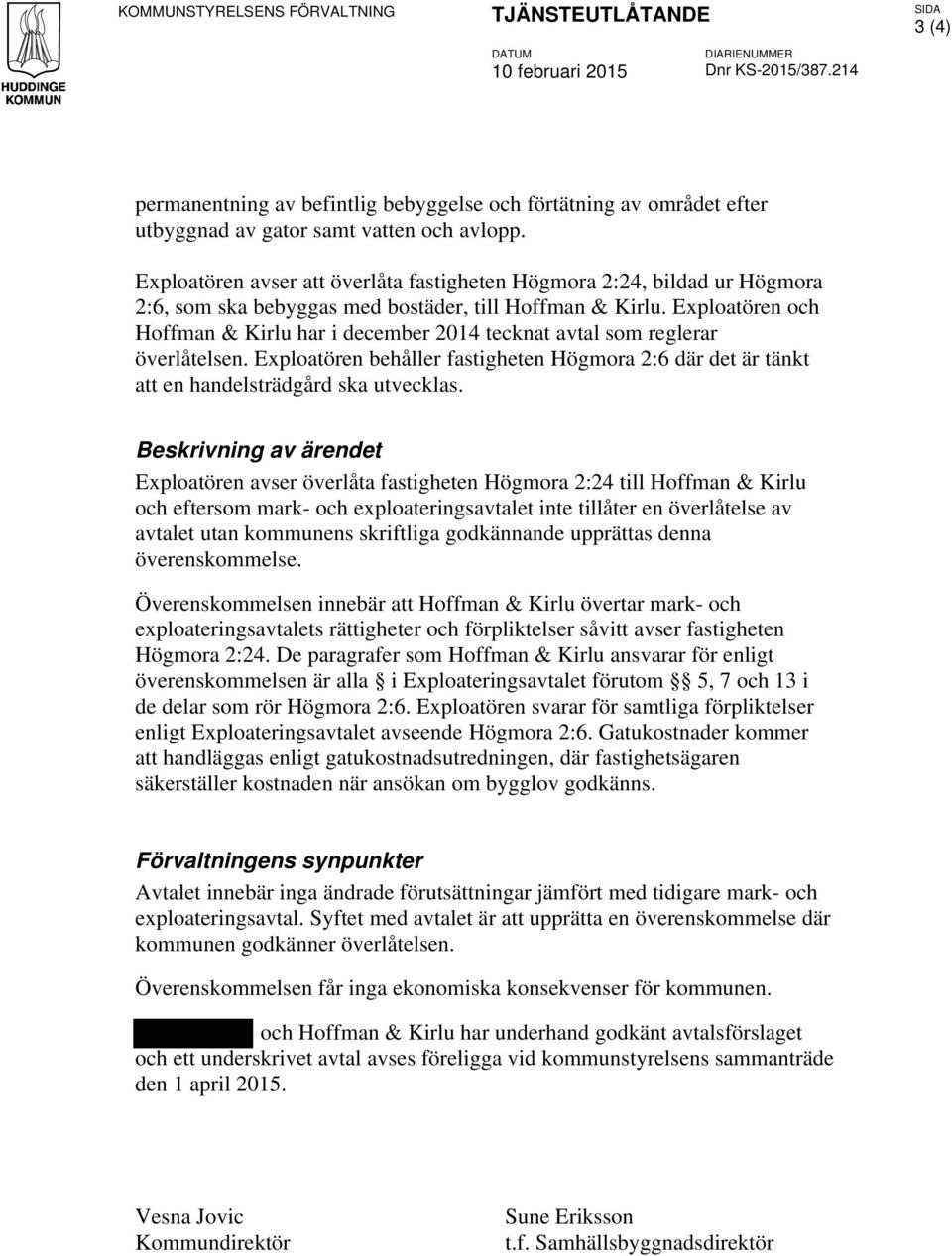 Exploatören avser att överlåta fastigheten Högmora 2:24, bildad ur Högmora 2:6, som ska bebyggas med bostäder, till Hoffman & Kirlu.