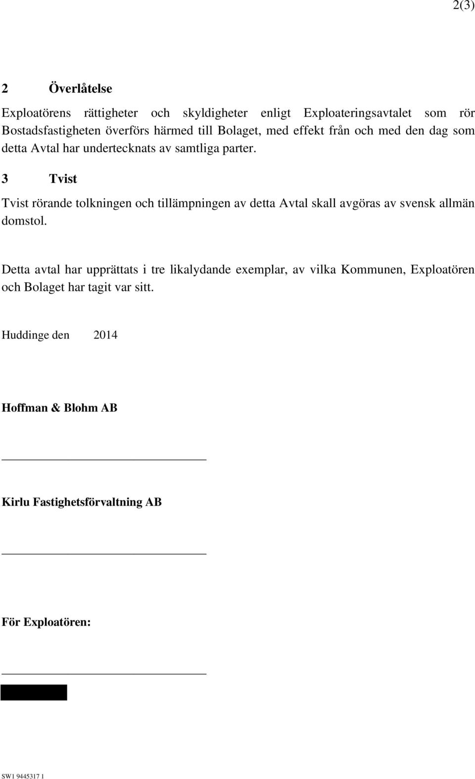 3 Tvist Tvist rörande tolkningen och tillämpningen av detta Avtal skall avgöras av svensk allmän domstol.