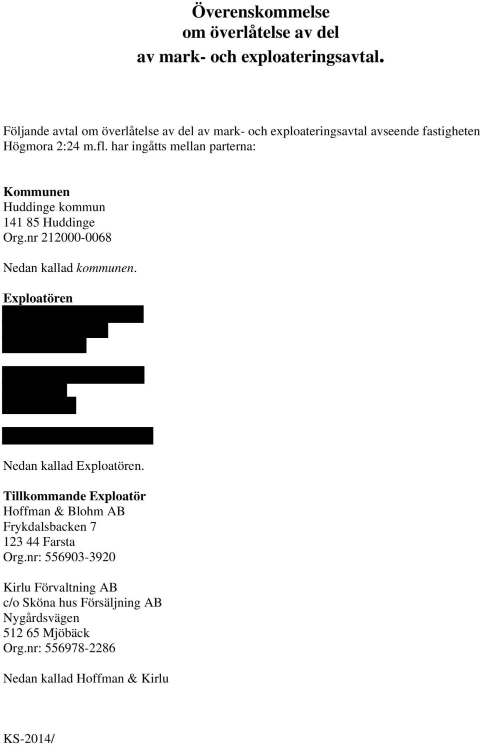 har ingåtts mellan parterna: Kommunen Huddinge kommun 141 85 Huddinge Org.nr 212000-0068 Nedan kallad kommunen.