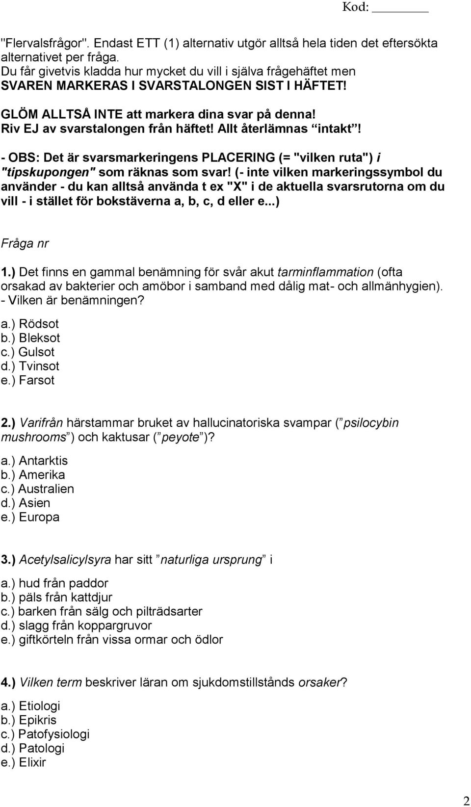 Allt återlämnas intakt! - OBS: Det är svarsmarkeringens PLACERING (= "vilken ruta") i "tipskupongen" som räknas som svar!