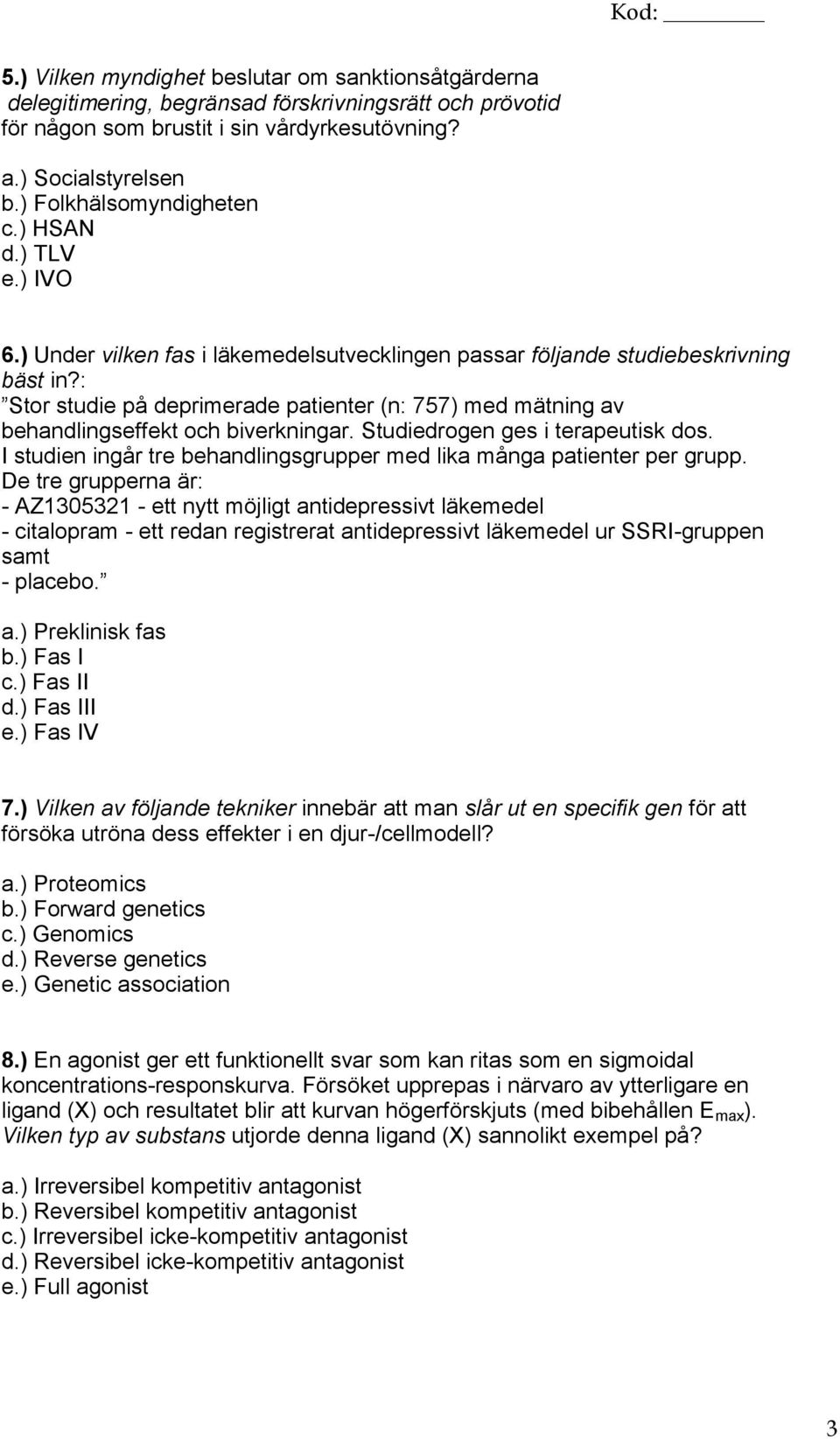 : Stor studie på deprimerade patienter (n: 757) med mätning av behandlingseffekt och biverkningar. Studiedrogen ges i terapeutisk dos.