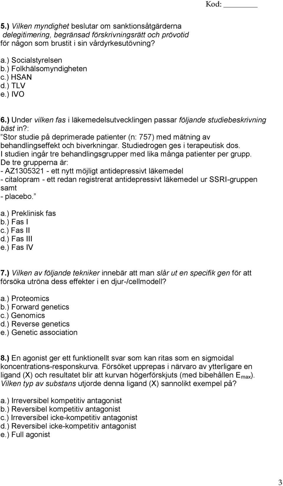 : Stor studie på deprimerade patienter (n: 757) med mätning av behandlingseffekt och biverkningar. Studiedrogen ges i terapeutisk dos.