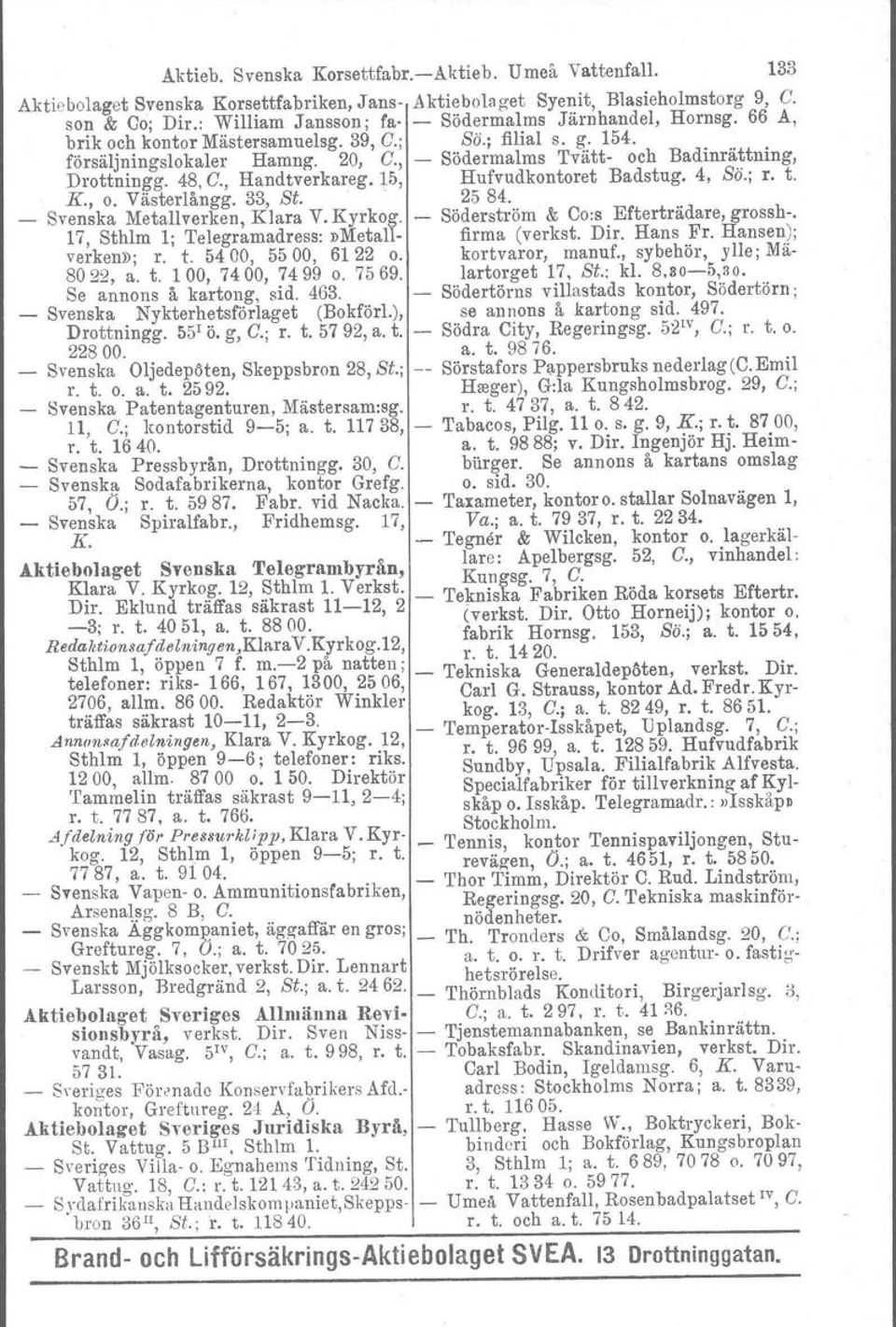 , - Södermalms Tvätt- och Badinrättning, Drottningg. 48. C., Handtverkareg.15, Hufvudkontoret Badstug. 4, Sö.; r. t. K., o. Västerlångg. 33., St. 25 84. Svenska Metallverken, Klara V. Kyrkog.