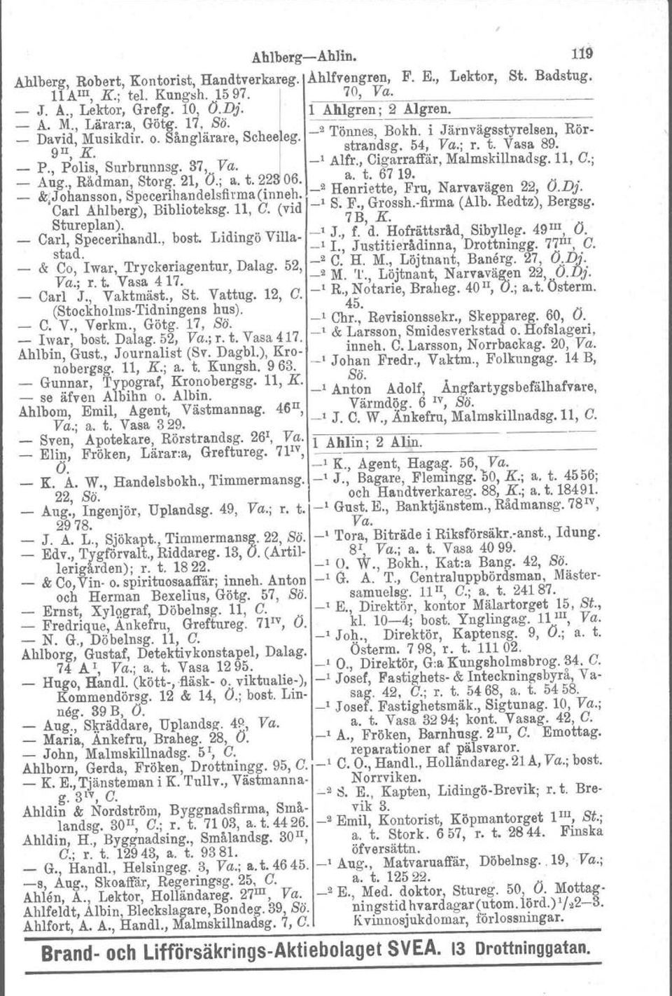 Vasa 89. _ P., Polis, Surbrunnsg. 37, Va. -' Alfr., Cigarraffär, Malmskillnadsg.ll, C.; _ Aug., Rådman, Storg. 21, O.; a. t.22 06. 2 a.~. 67 19.... _ &:Johansson, Specerihandelsfirma(inneh.