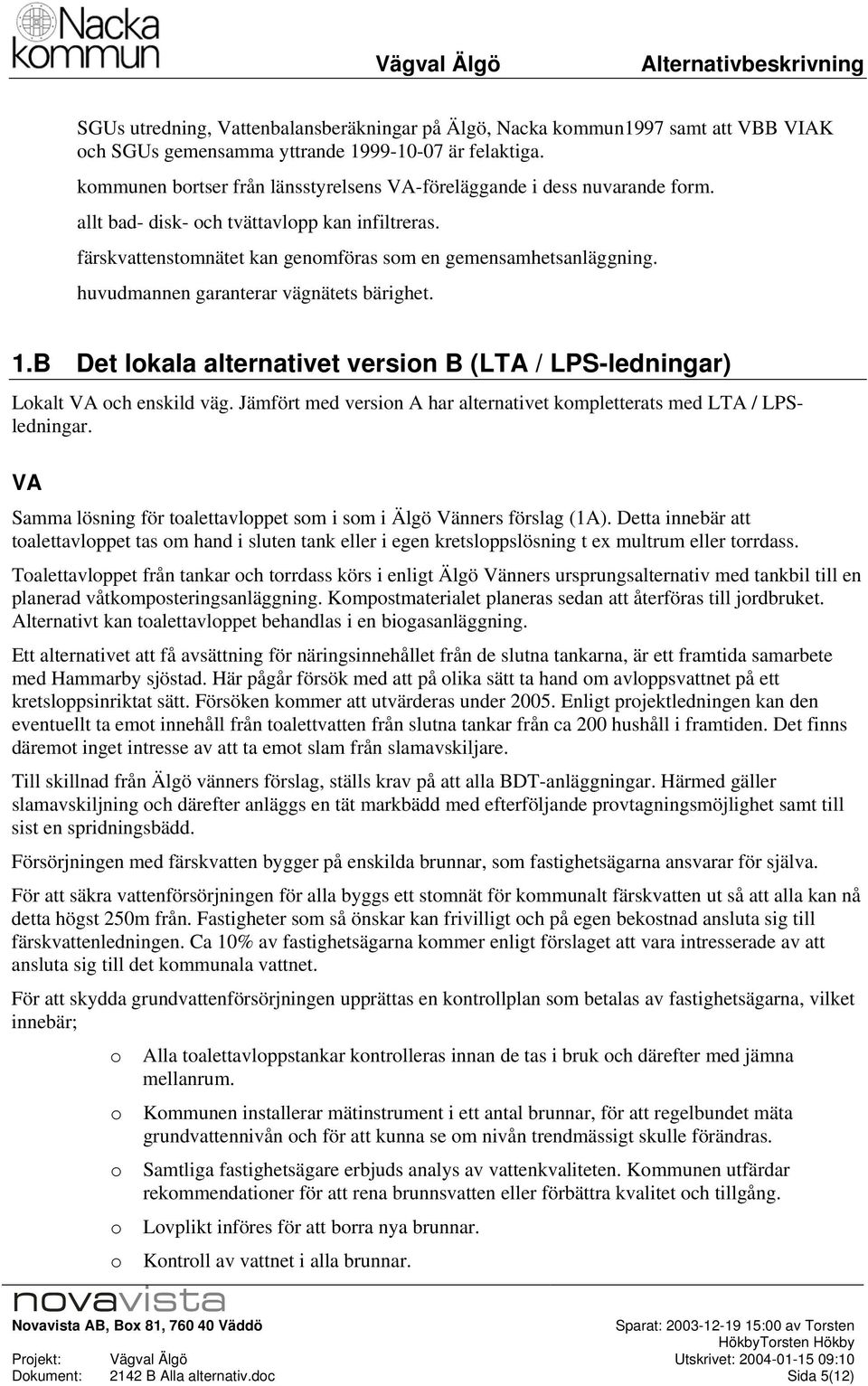 huvudmannen garanterar vägnätets bärighet. 1.B Det lkala alternativet versin B (LTA / LPS-ledningar) Lkalt ch enskild väg. Jämfört med versin A har alternativet kmpletterats med LTA / LPSledningar.