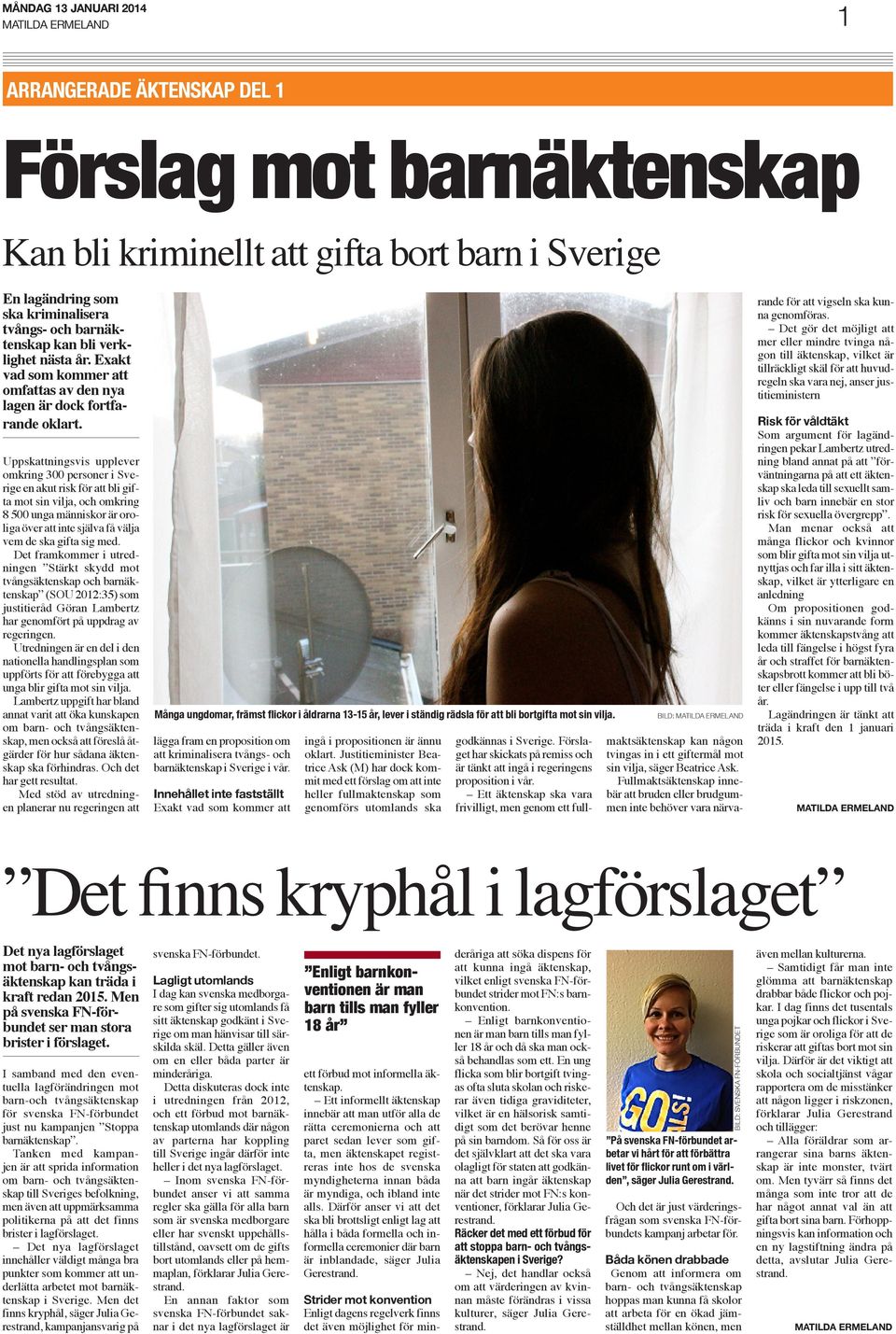 Uppskattningsvis upplever omkring 300 personer i Sverige en akut risk för att bli gifta mot sin vilja, och omkring 8 500 unga människor är oroliga över att inte själva få välja vem de ska gifta sig