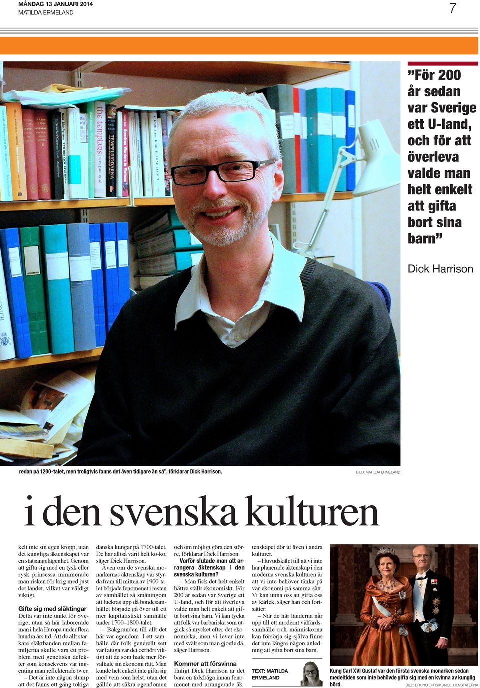 Genom att gifta sig med en tysk eller rysk prinsessa minimerade man risken för krig med just det landet, vilket var väldigt viktigt.