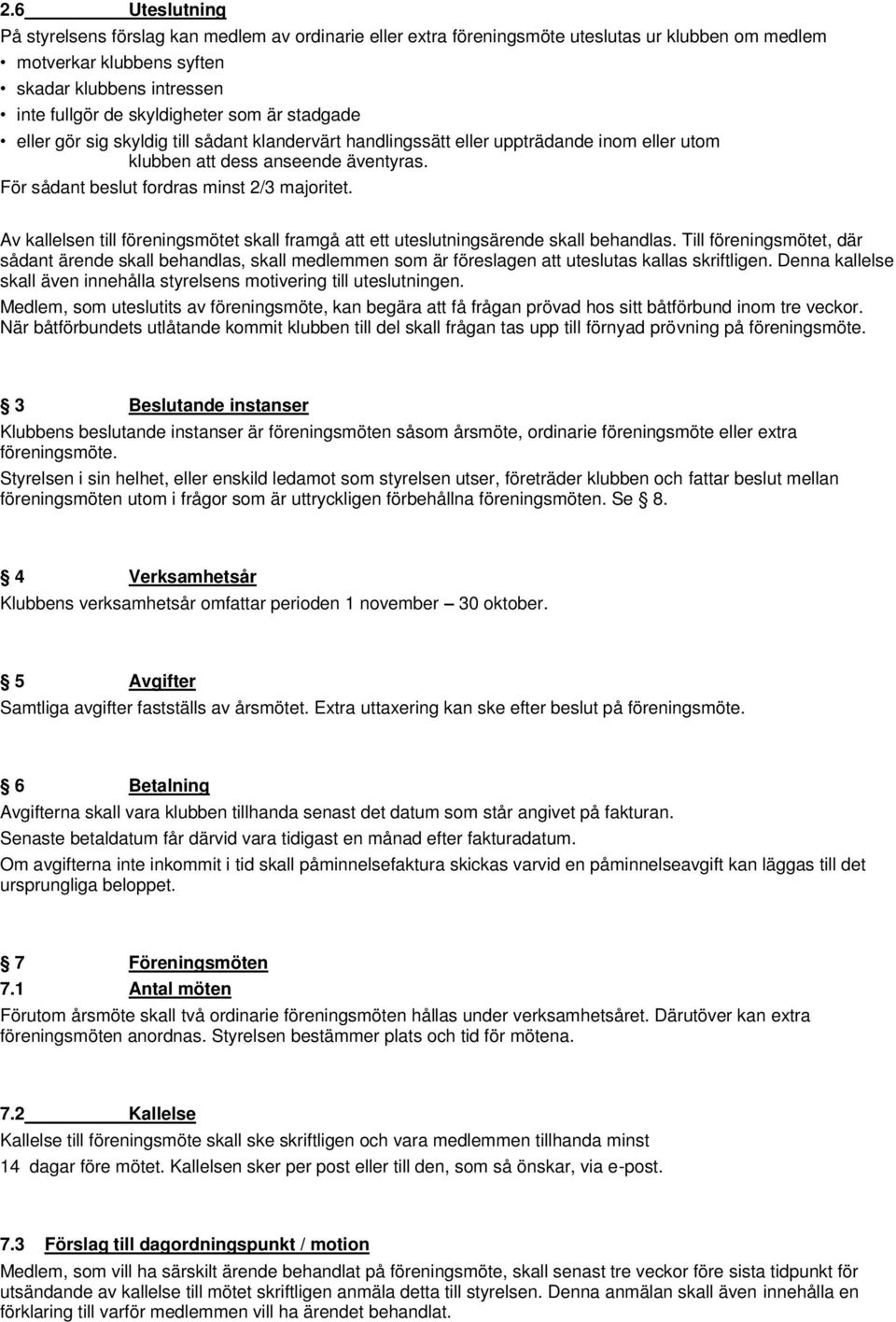 Av kallelsen till föreningsmötet skall framgå att ett uteslutningsärende skall behandlas.