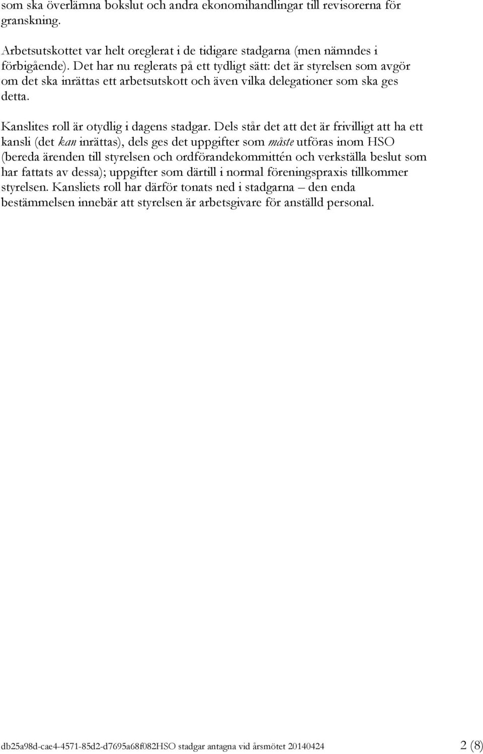 Dels står det att det är frivilligt att ha ett kansli (det kan inrättas), dels ges det uppgifter som måste utföras inom HSO (bereda ärenden till styrelsen och ordförandekommittén och verkställa