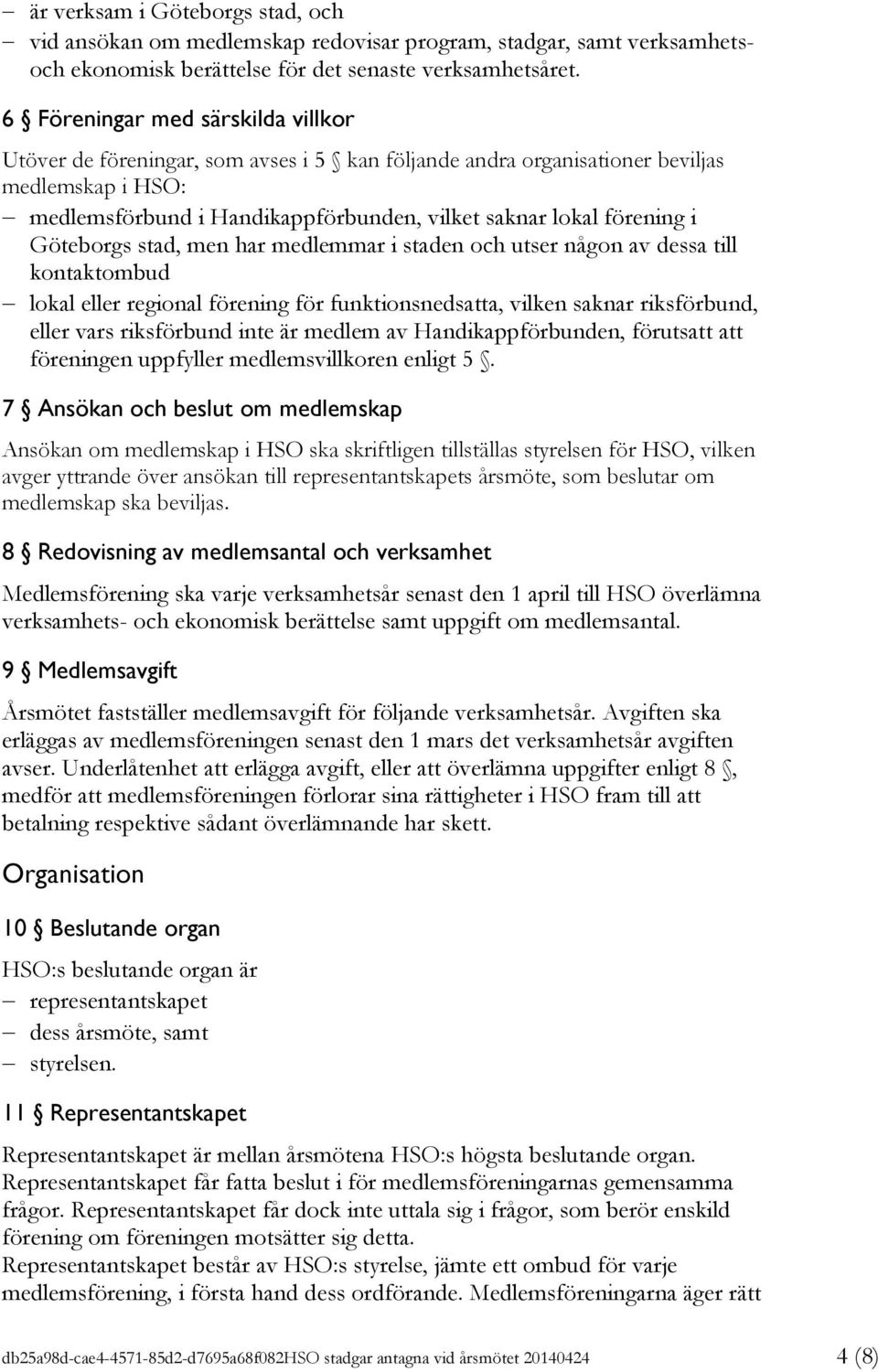 Göteborgs stad, men har medlemmar i staden och utser någon av dessa till kontaktombud lokal eller regional förening för funktionsnedsatta, vilken saknar riksförbund, eller vars riksförbund inte är