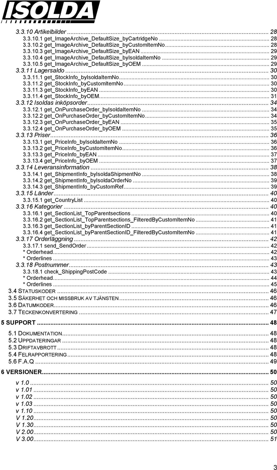 .. 30 3.3.11.4 get_stockinfo_byoem... 31 3.3.12 Isoldas inköpsorder... 34 3.3.12.1 get_onpurchaseorder_byisoldaitemno... 34 3.3.12.2 get_onpurchaseorder_bycustomitemno... 34 3.3.12.3 get_onpurchaseorder_byean.
