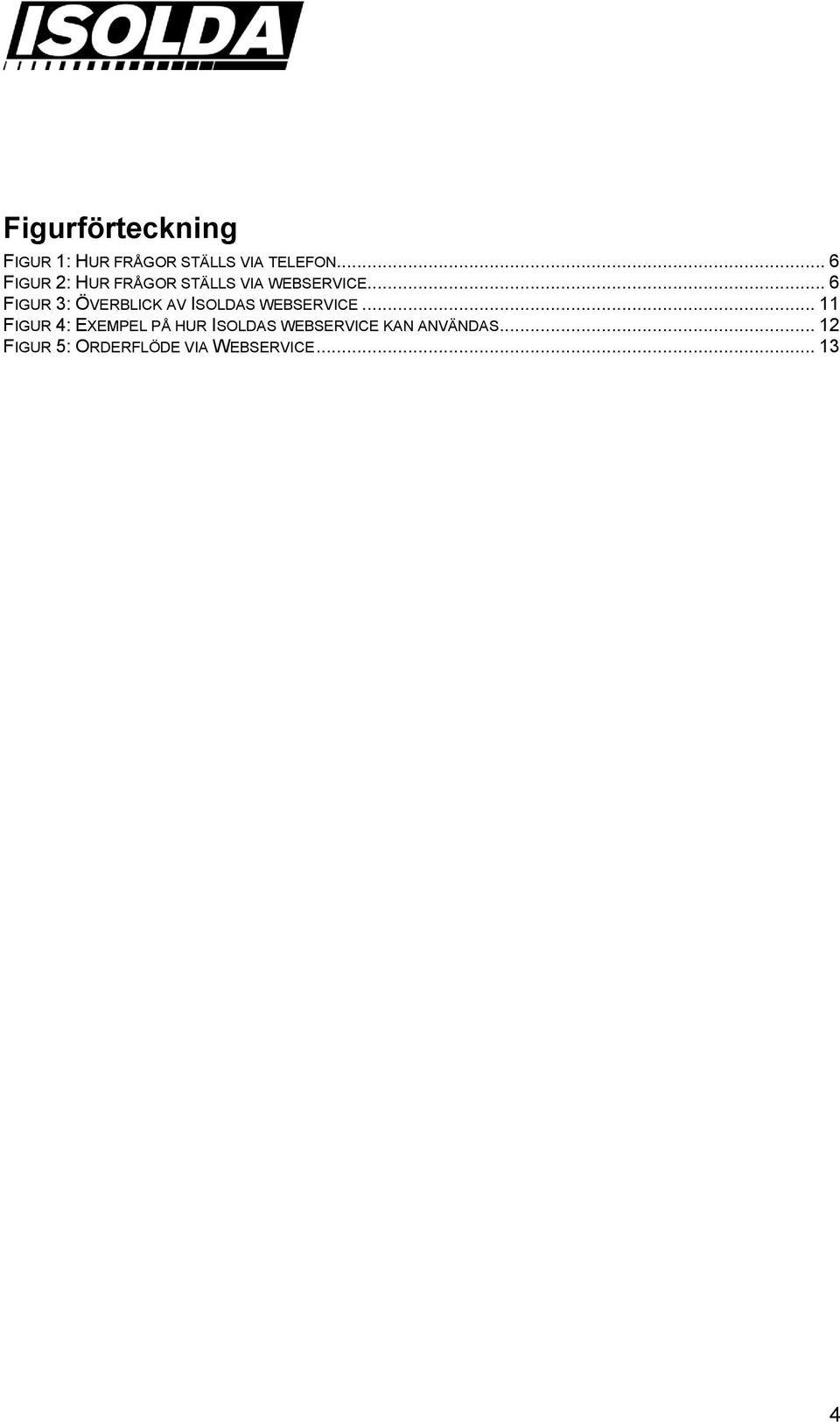 .. 6 FIGUR 3: ÖVERBLICK AV ISOLDAS WEBSERVICE.