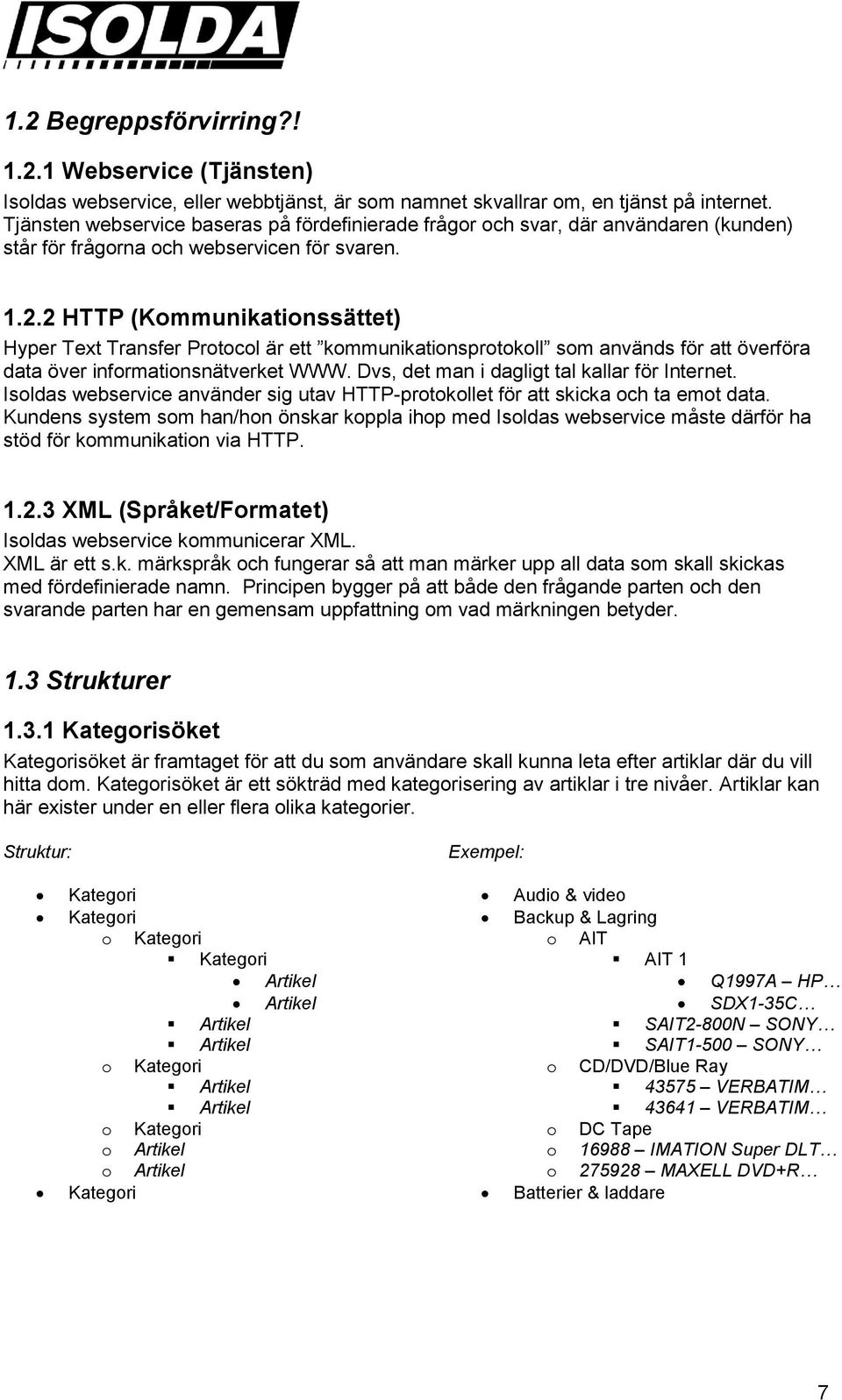 2 HTTP (Kommunikationssättet) Hyper Text Transfer Protocol är ett kommunikationsprotokoll som används för att överföra data över informationsnätverket WWW.