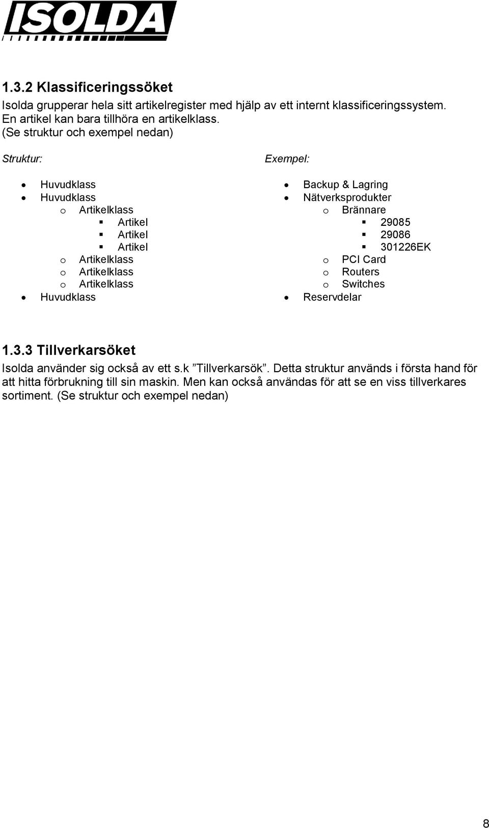 Backup & Lagring Nätverksprodukter o Brännare 29085 29086 301226EK o PCI Card o Routers o Switches Reservdelar 1.3.3 Tillverkarsöket Isolda använder sig också av ett s.