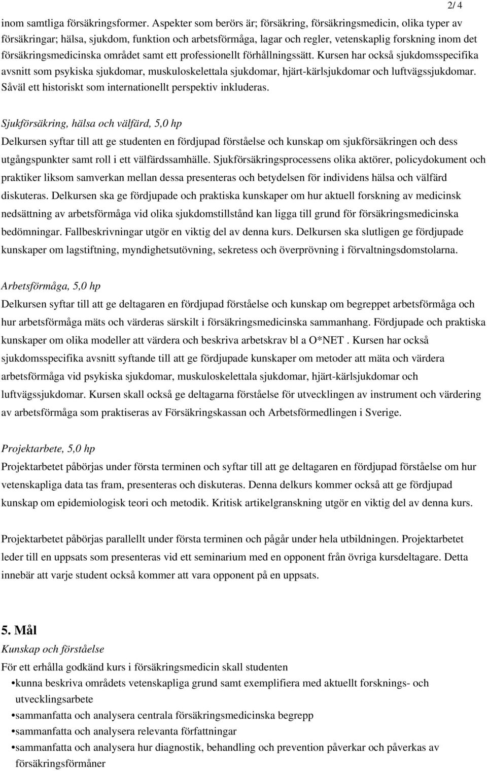 försäkringsmedicinska området samt ett professionellt förhållningssätt.