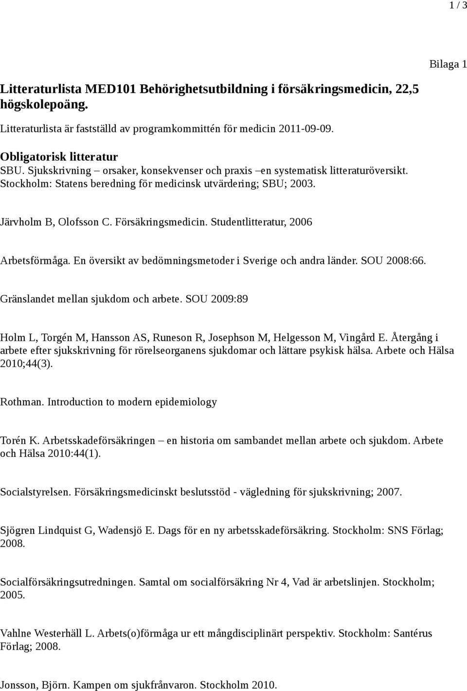 Järvholm B, Olofsson C. Försäkringsmedicin. Studentlitteratur, 2006 Arbetsförmåga. En översikt av bedömningsmetoder i Sverige och andra länder. SOU 2008:66. Gränslandet mellan sjukdom och arbete.