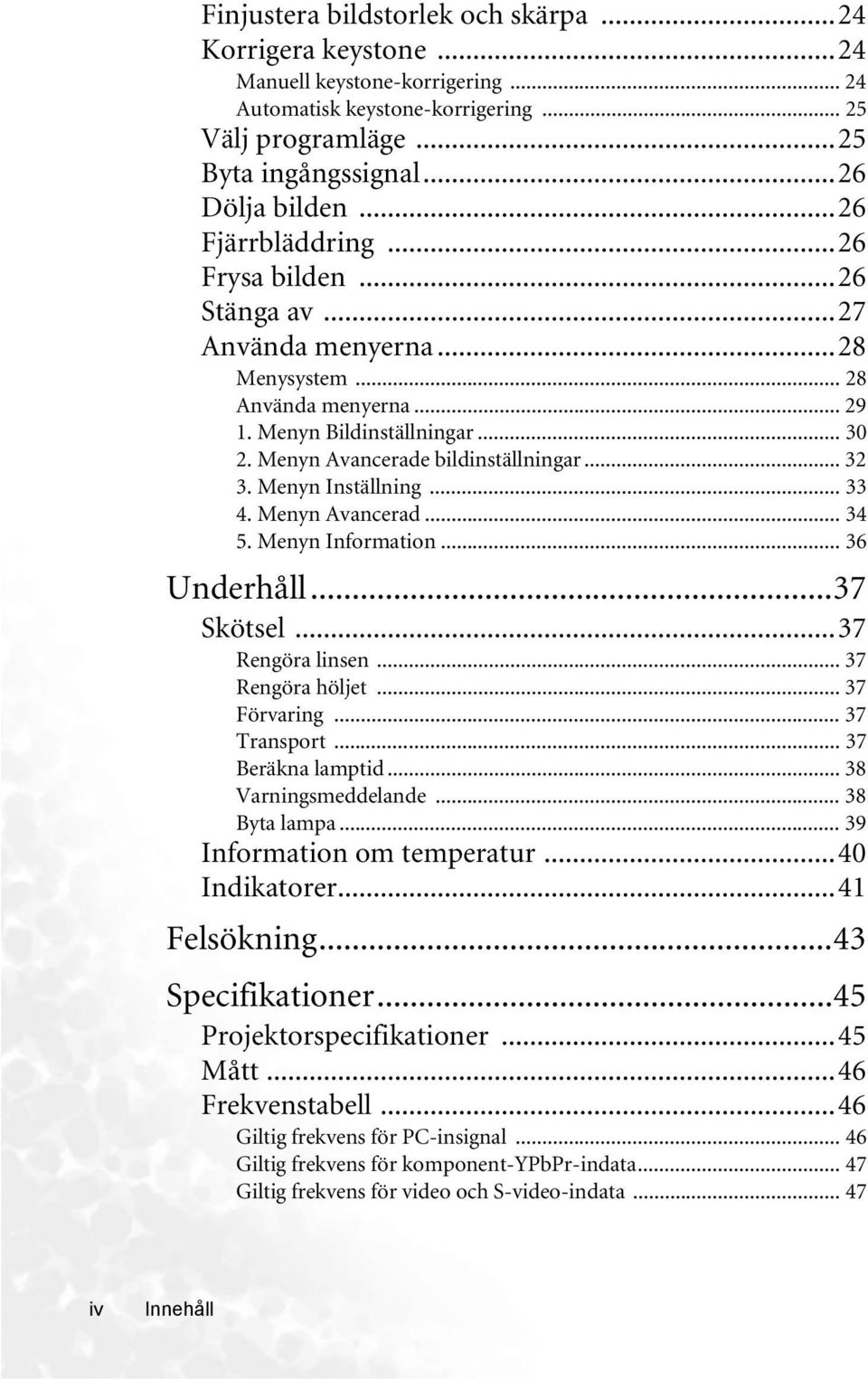 Menyn Inställning... 33 4. Menyn Avancerad... 34 5. Menyn Information... 36 Underhåll...37 Skötsel...37 Rengöra linsen... 37 Rengöra höljet... 37 Förvaring... 37 Transport... 37 Beräkna lamptid.